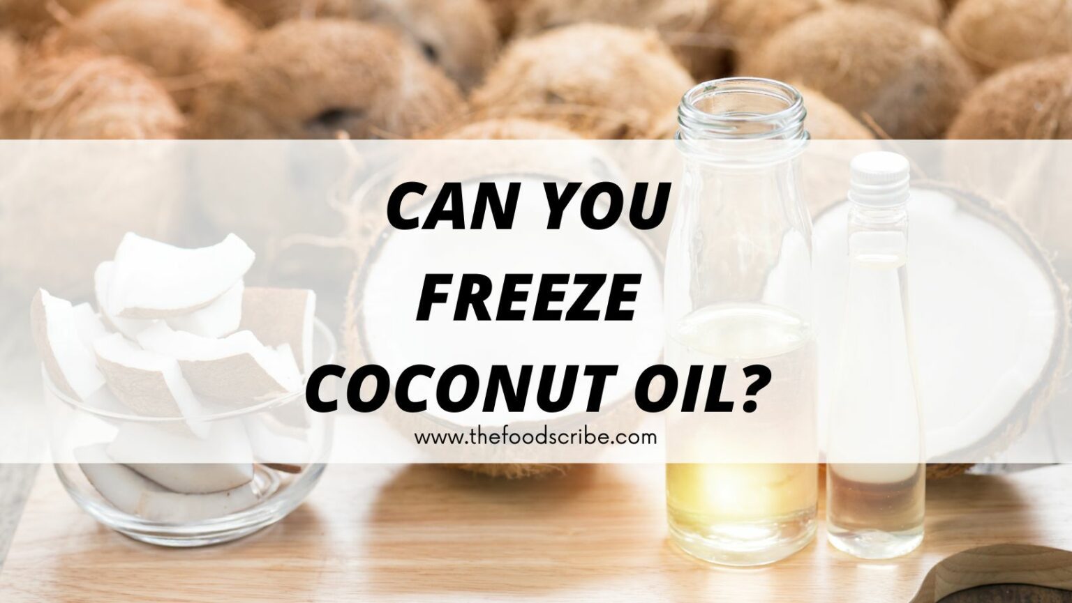 Can You Freeze Coconut Oil? The Food Scribe