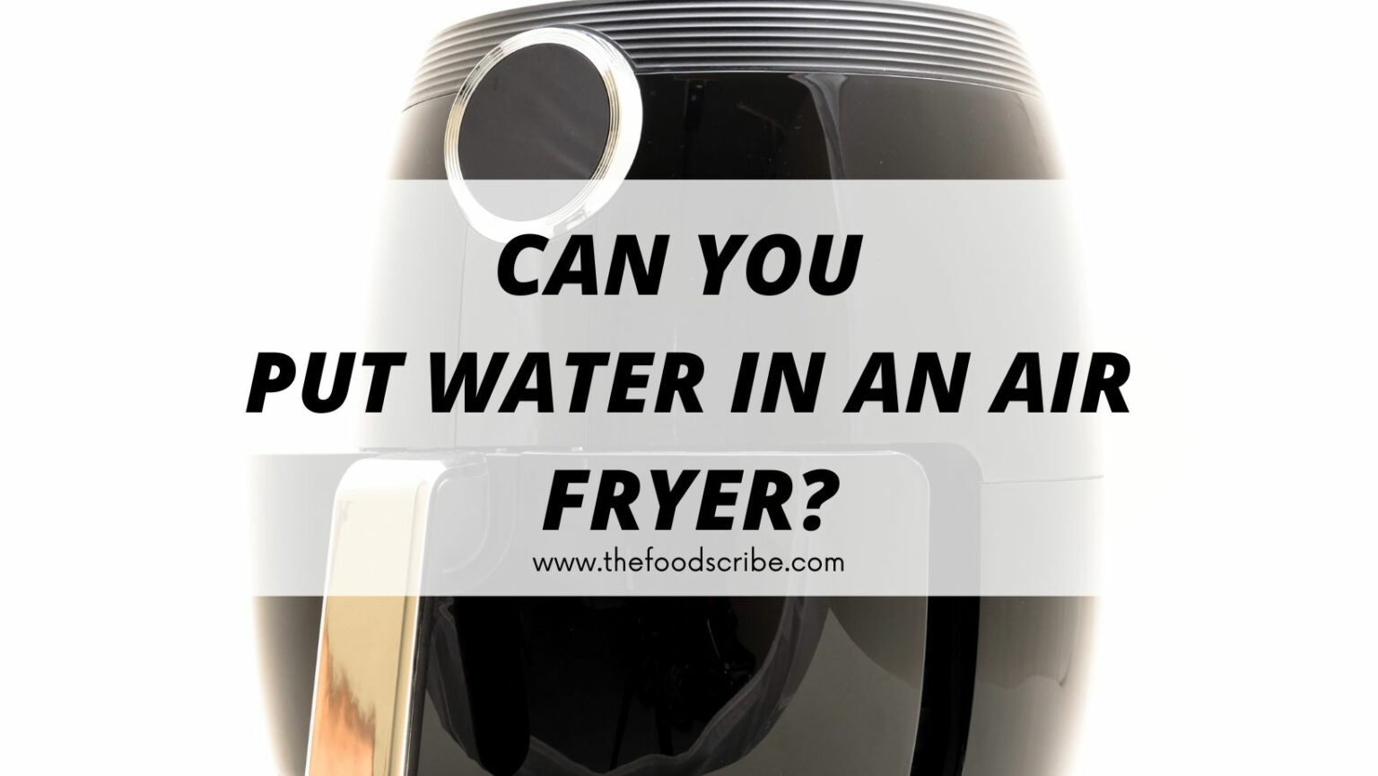 Can You Put Water In An Air fryer? The Food Scribe