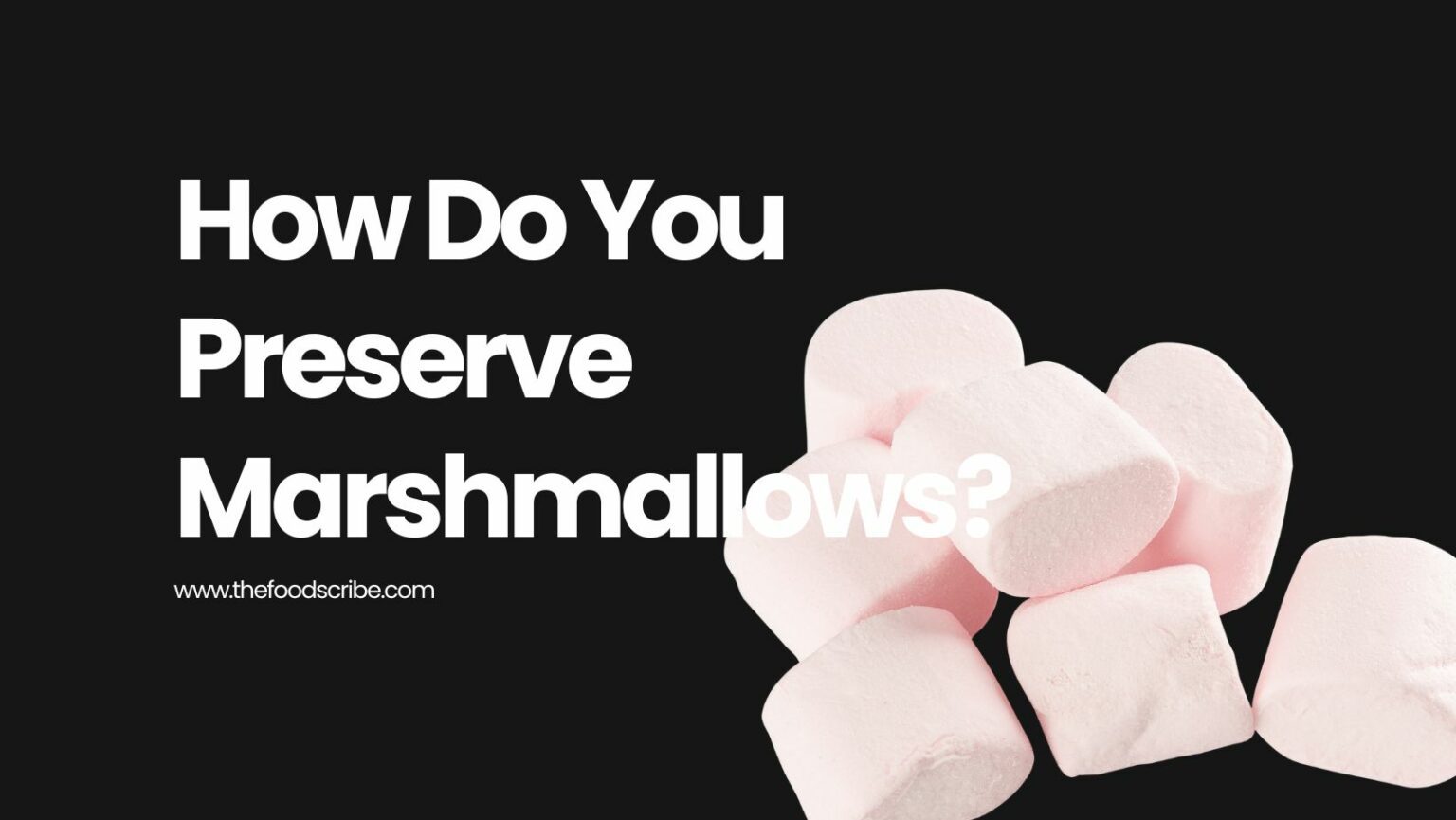 How Do You Preserve Marshmallows? The Food Scribe