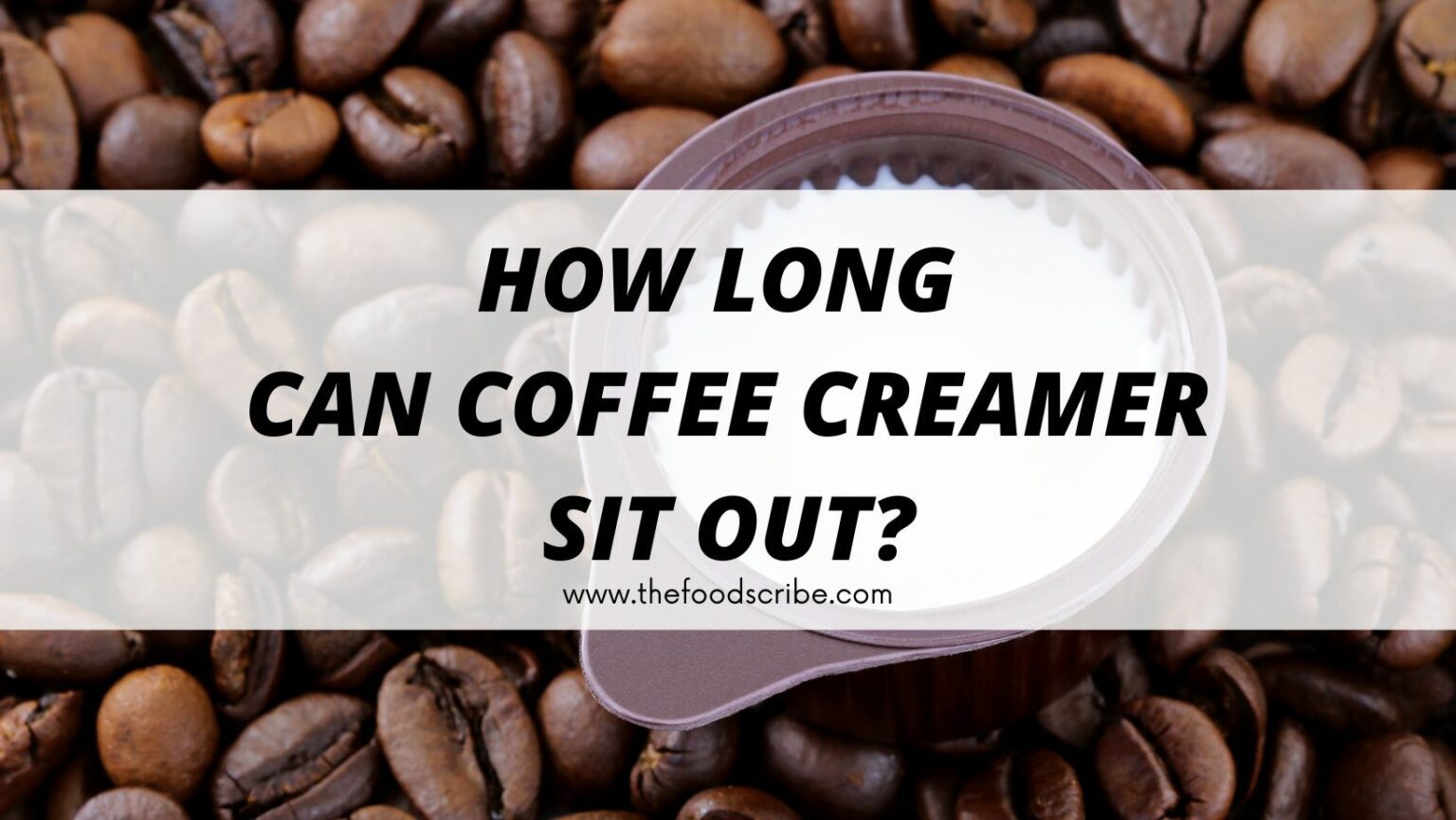 How Long Can Coffee Creamer Sit Out? The Food Scribe