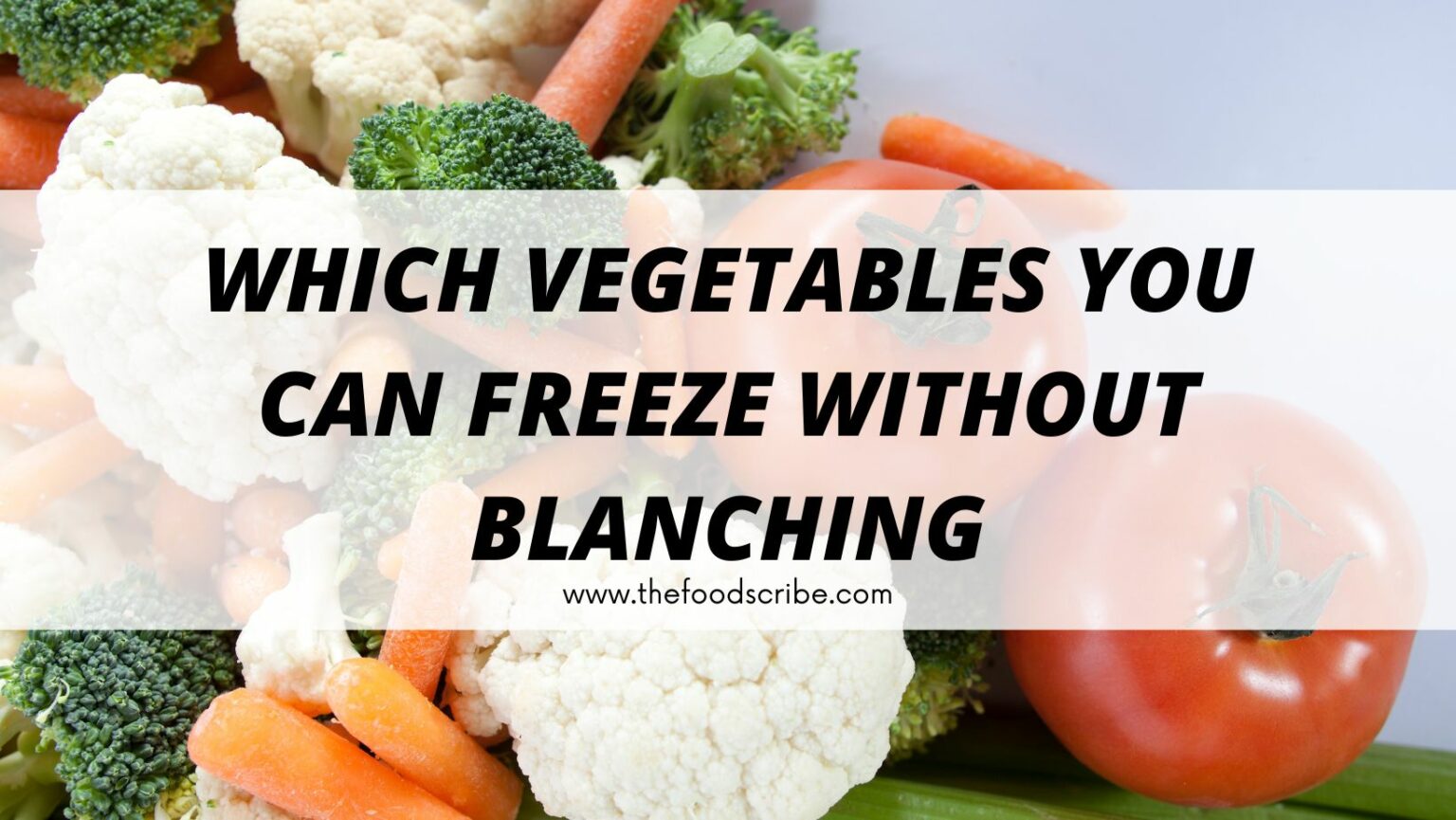 Which Vegetables You Can Freeze Without Blanching The Food Scribe