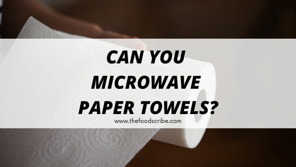 Can You Microwave Paper Towels? The Food Scribe