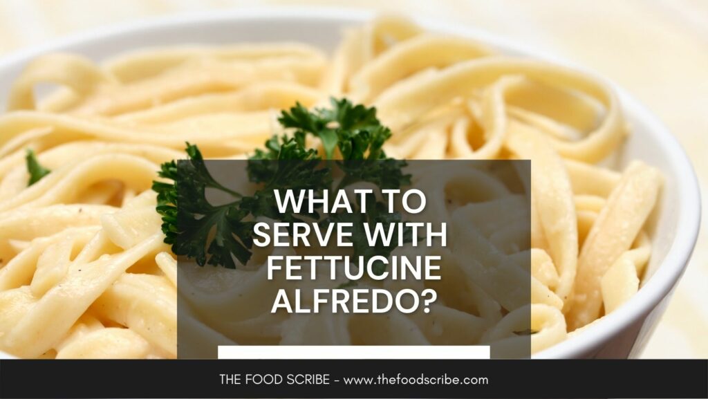 What to serve with Fettucine Alfredo? The Food Scribe