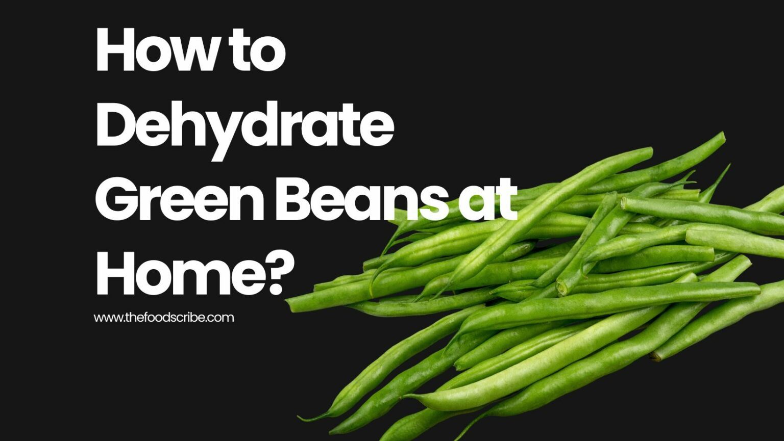How to Dehydrate Green Beans at Home? The Food Scribe